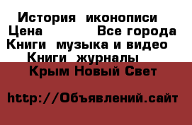 История  иконописи › Цена ­ 1 500 - Все города Книги, музыка и видео » Книги, журналы   . Крым,Новый Свет